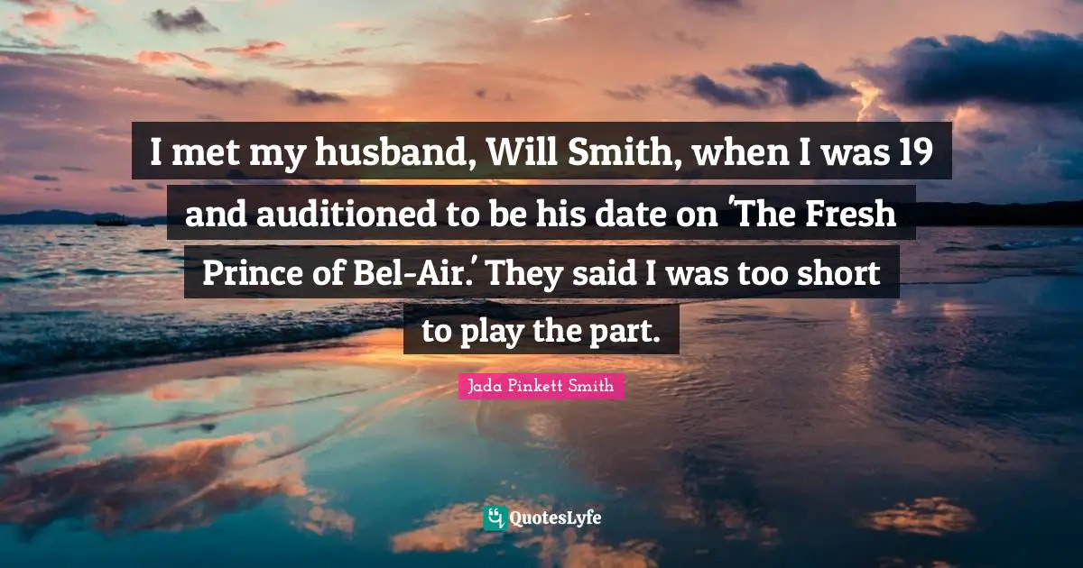 I met my husband, Will Smith, when I was 19 and auditioned to be his date on 'The Fresh Prince of Bel-Air.' They said I was too short to play the part.
