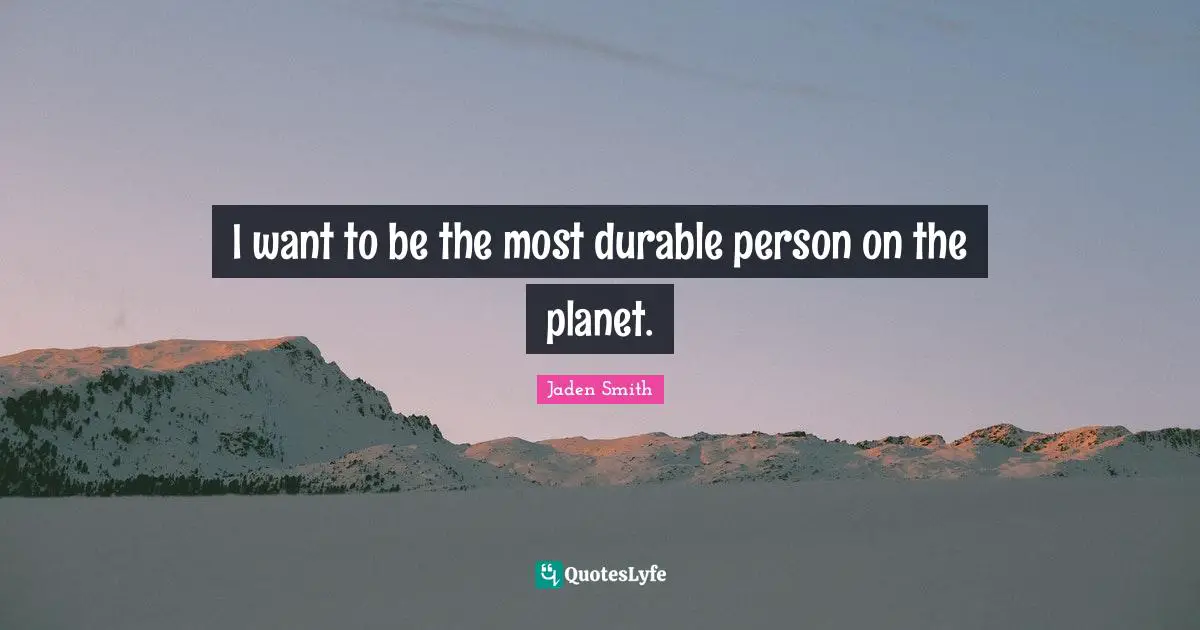 Planets Quotes: "I want to be the most durable person on the planet."
