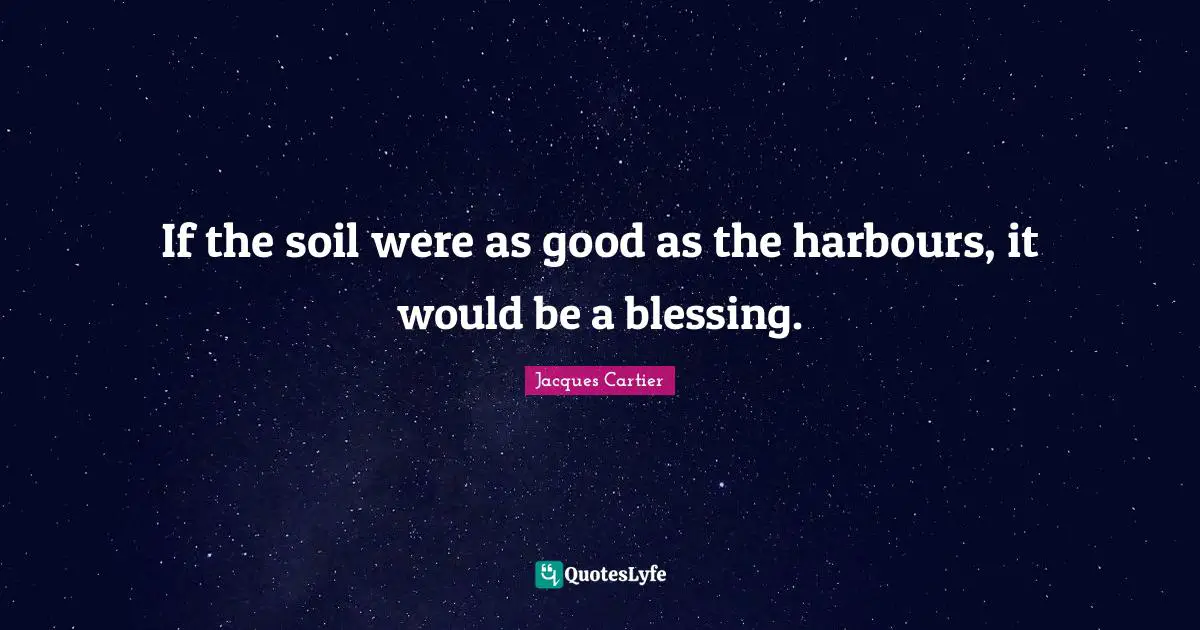 Blessing Quotes: "If the soil were as good as the harbours, it would be a blessing."
