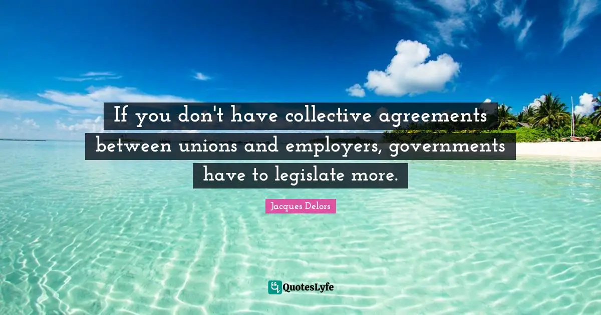 If you don't have collective agreements between unions and employers, governments have to legislate more.