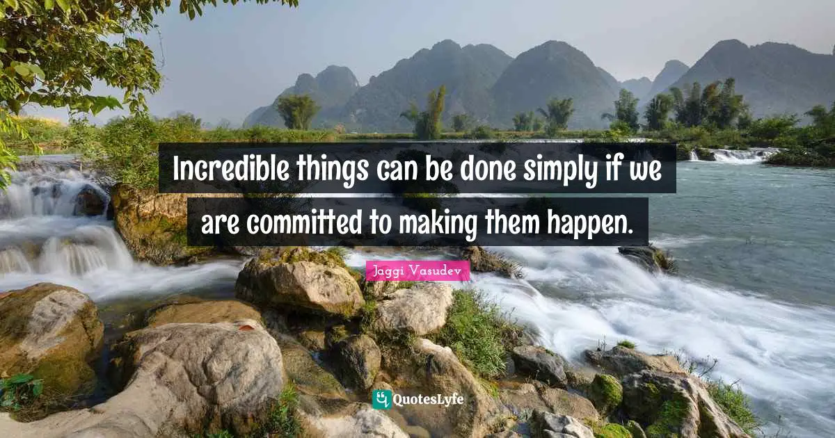 Jaggi Vasudev Quotes: Incredible things can be done simply if we are committed to making them happen.