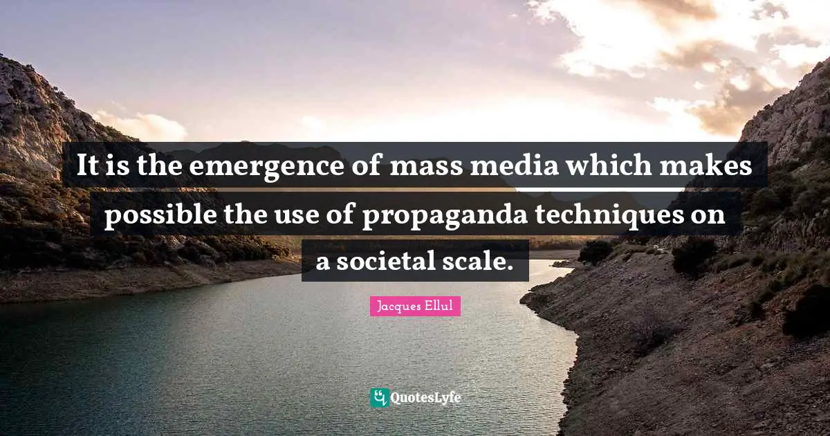 It is the emergence of mass media which makes possible the use of propaganda techniques on a societal scale.