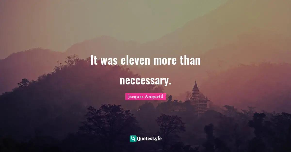 It was eleven more than neccessary.