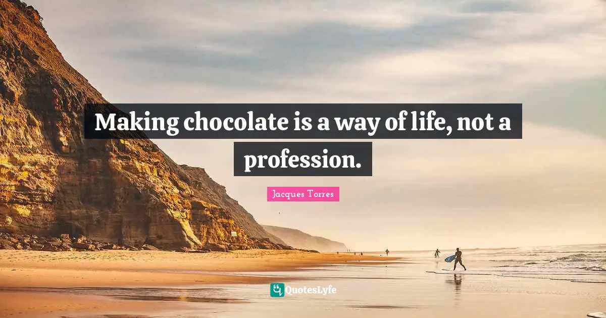 Making chocolate is a way of life, not a profession.