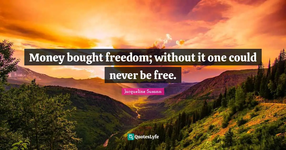 Money bought freedom; without it one could never be free.