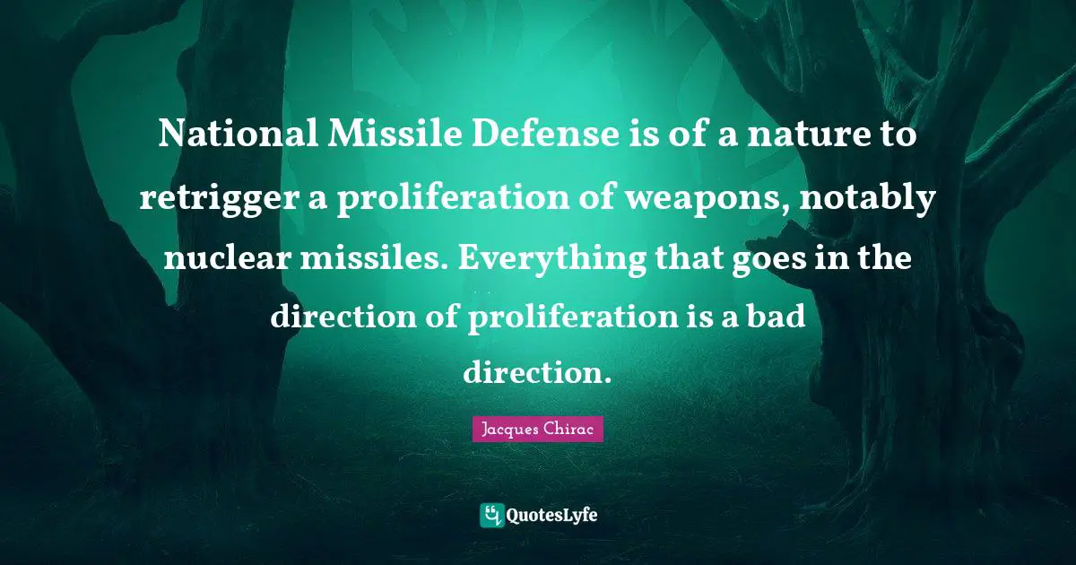 National Missile Defense is of a nature to retrigger a proliferation of weapons, notably nuclear missiles. Everything that goes in the direction of proliferation is a bad direction.