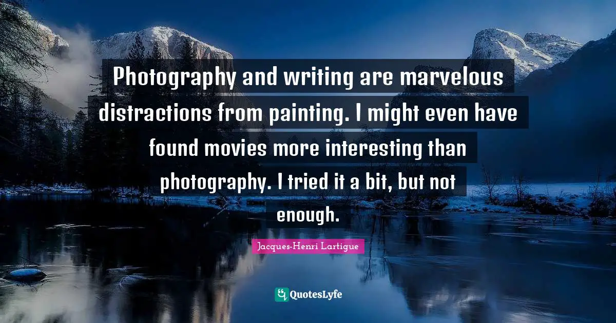 Photography and writing are marvelous distractions from painting. I might even have found movies more interesting than photography. I tried it a bit, but not enough.