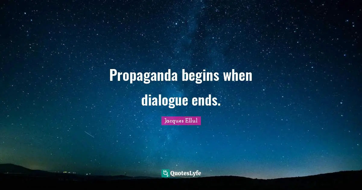 Propaganda begins when dialogue ends.