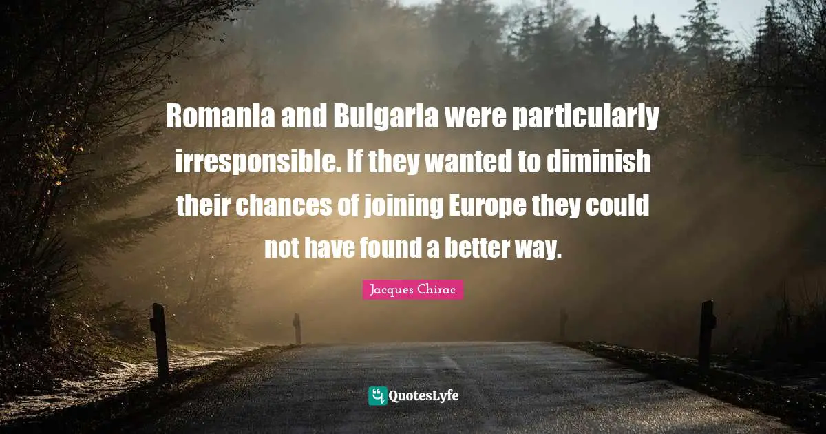 Diminish Quotes: "Romania and Bulgaria were particularly irresponsible. If they wanted to diminish their chances of joining Europe they could not have found a better way."