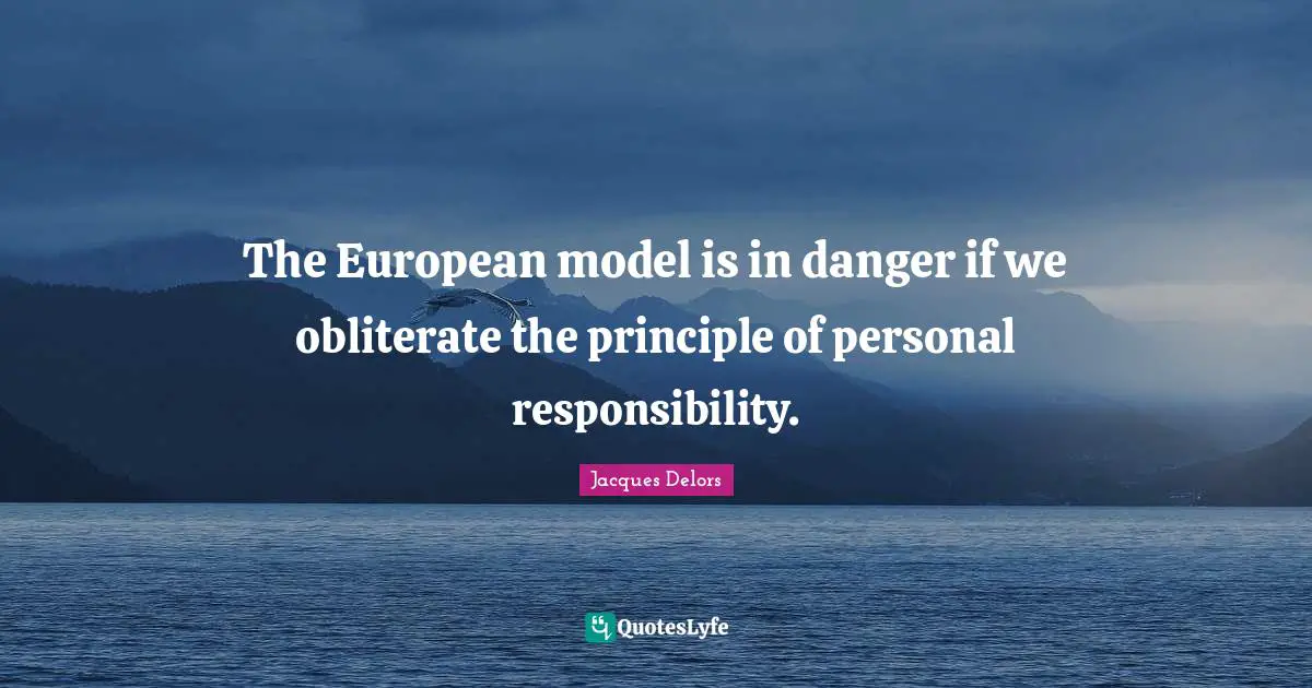 The European model is in danger if we obliterate the principle of personal responsibility.