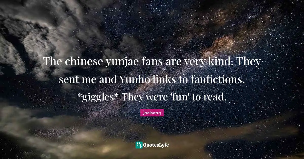 The chinese yunjae fans are very kind. They sent me and Yunho links to fanfictions. *giggles* They were 'fun' to read.
