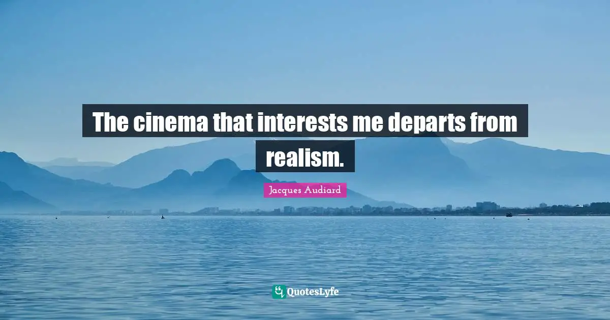 The cinema that interests me departs from realism.