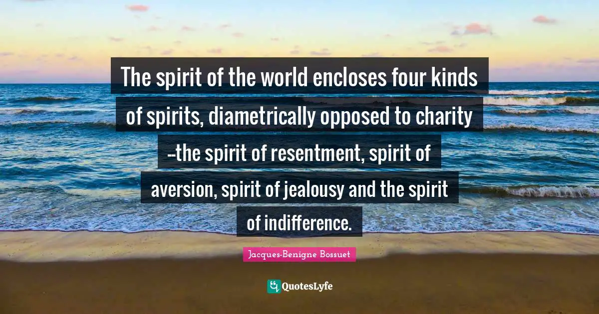 Aversion Quotes: "The spirit of the world encloses four kinds of spirits, diametrically opposed to charity--the spirit of resentment, spirit of aversion, spirit of jealousy and the spirit of indifference."