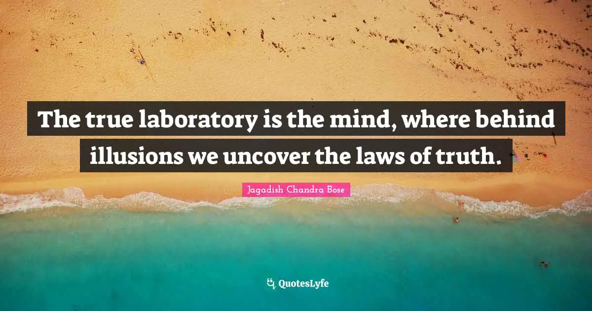 Law Quotes: "The true laboratory is the mind, where behind illusions we uncover the laws of truth."