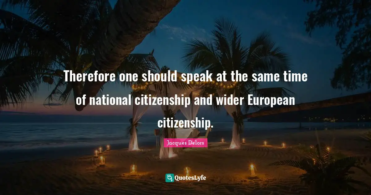 Therefore one should speak at the same time of national citizenship and wider European citizenship.