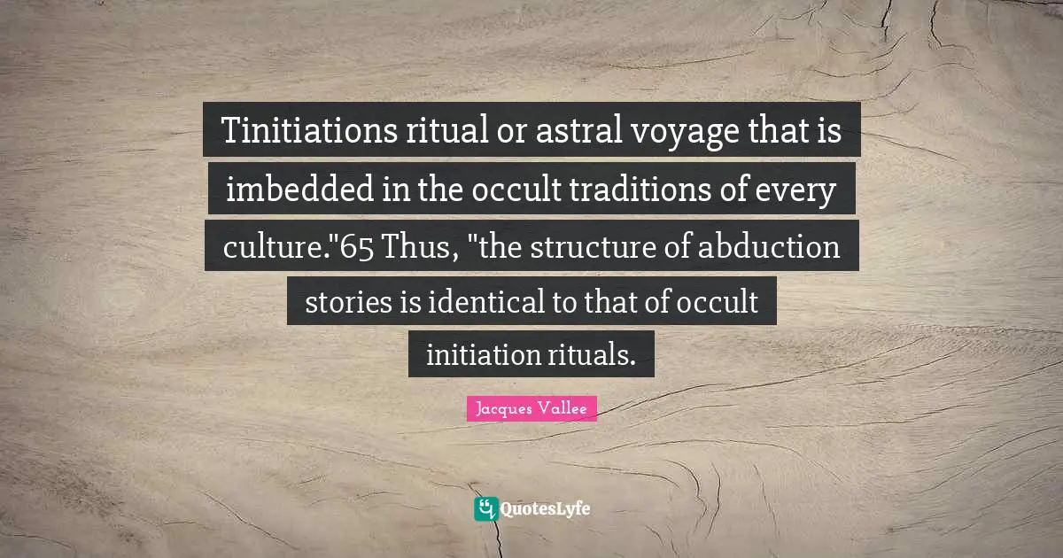 Tinitiations ritual or astral voyage that is imbedded in the occult traditions of every culture."65 Thus, "the structure of abduction stories is identical to that of occult initiation rituals.