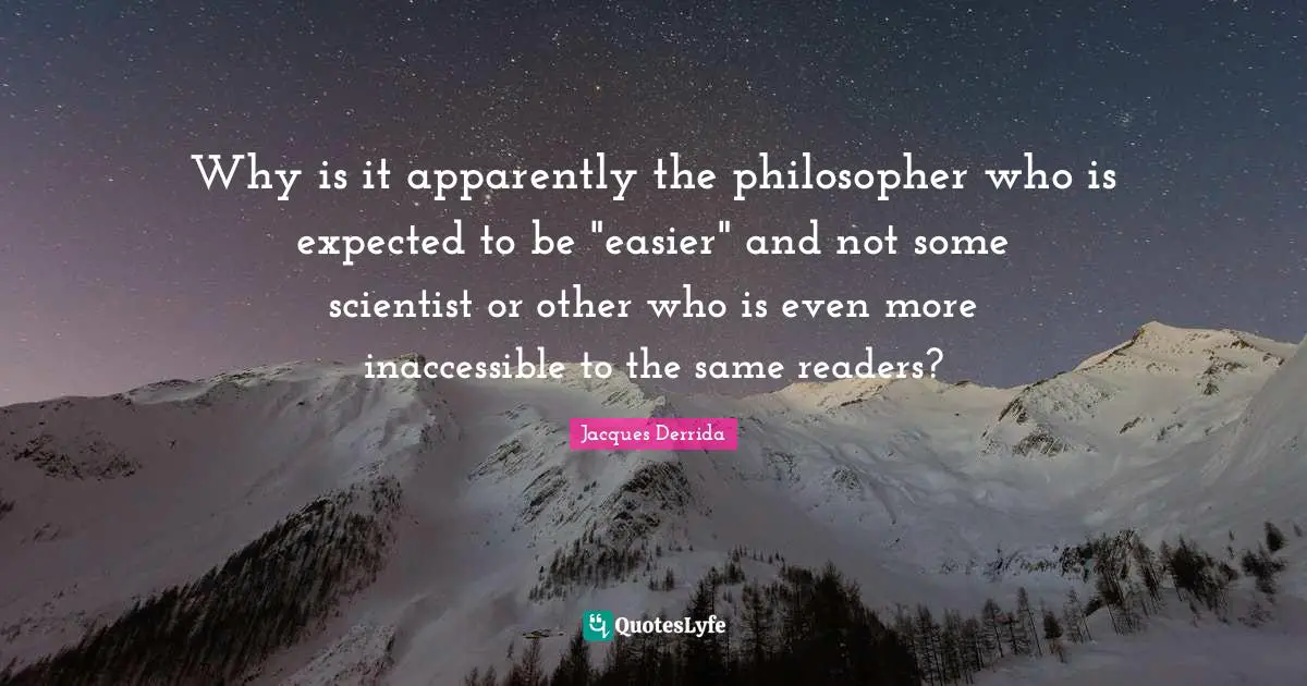 Inaccessible Quotes: "Why is it apparently the philosopher who is expected to be "easier" and not some scientist or other who is even more inaccessible to the same readers?"
