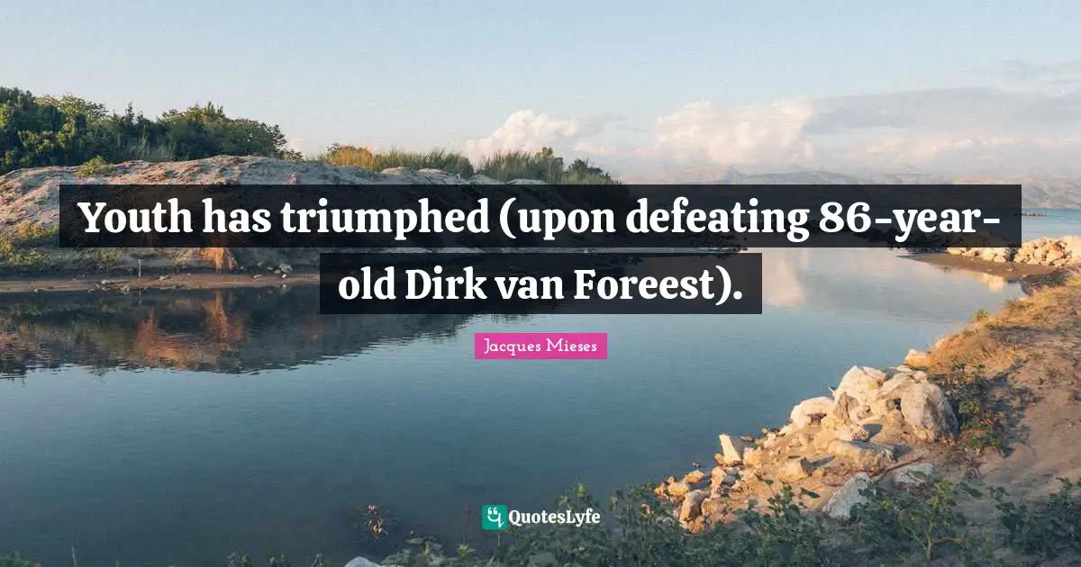 Youth has triumphed (upon defeating 86-year-old Dirk van Foreest).
