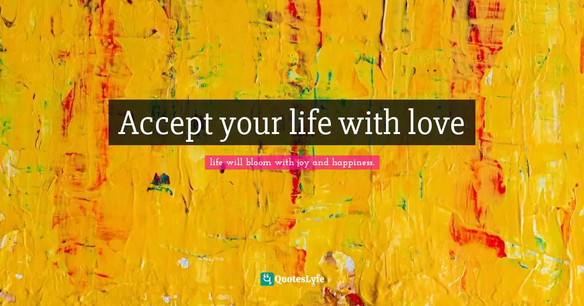 Accept your life with love