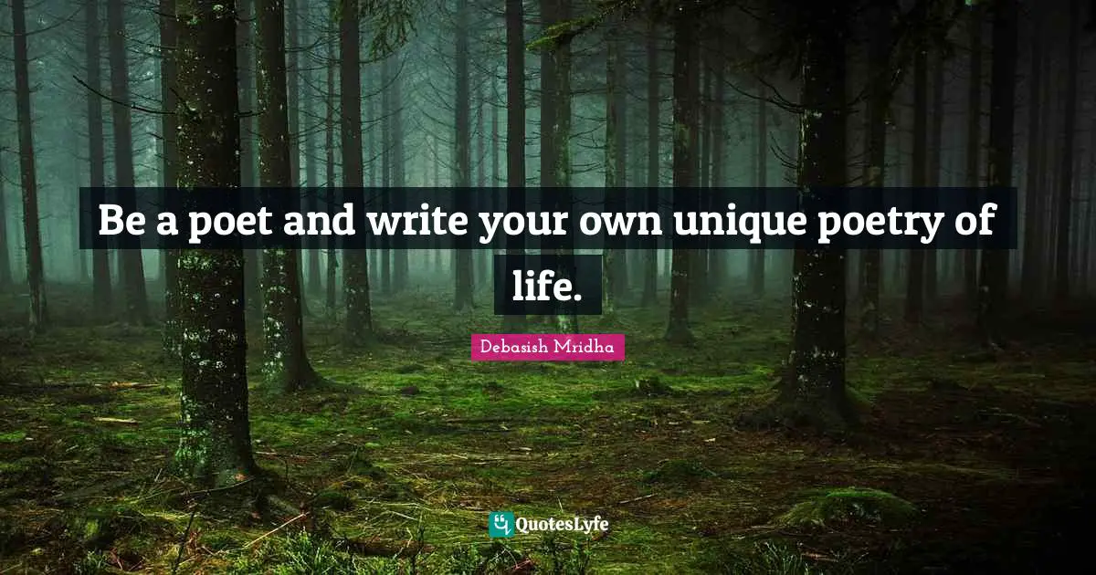 Be a poet and write your own unique poetry of life.