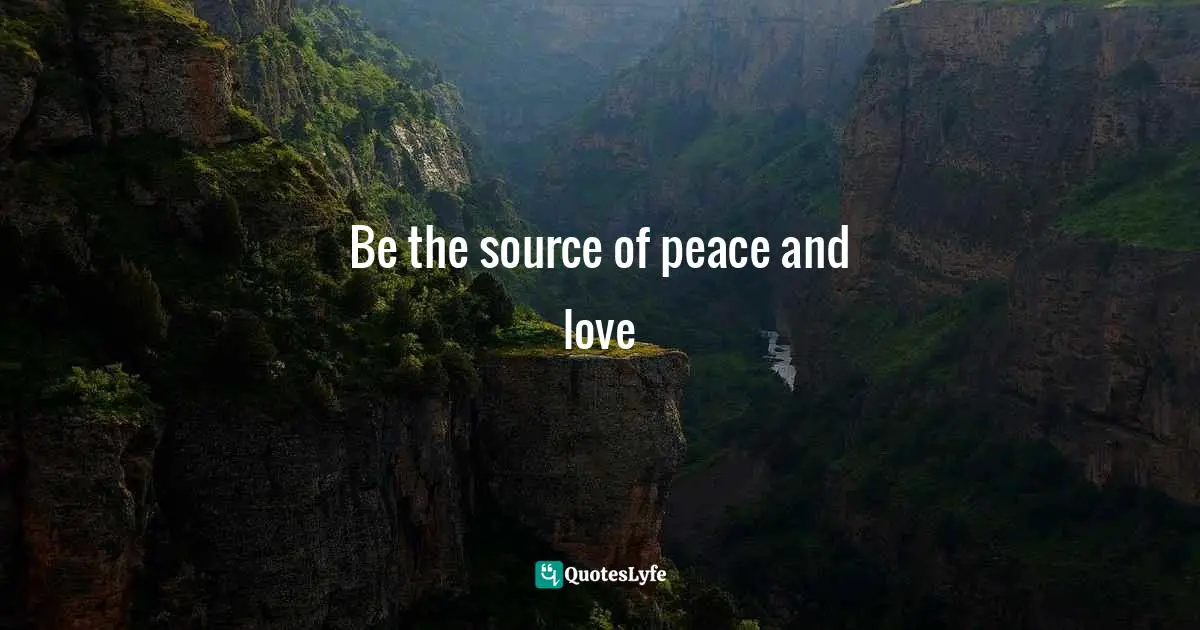 Be the source of peace and love