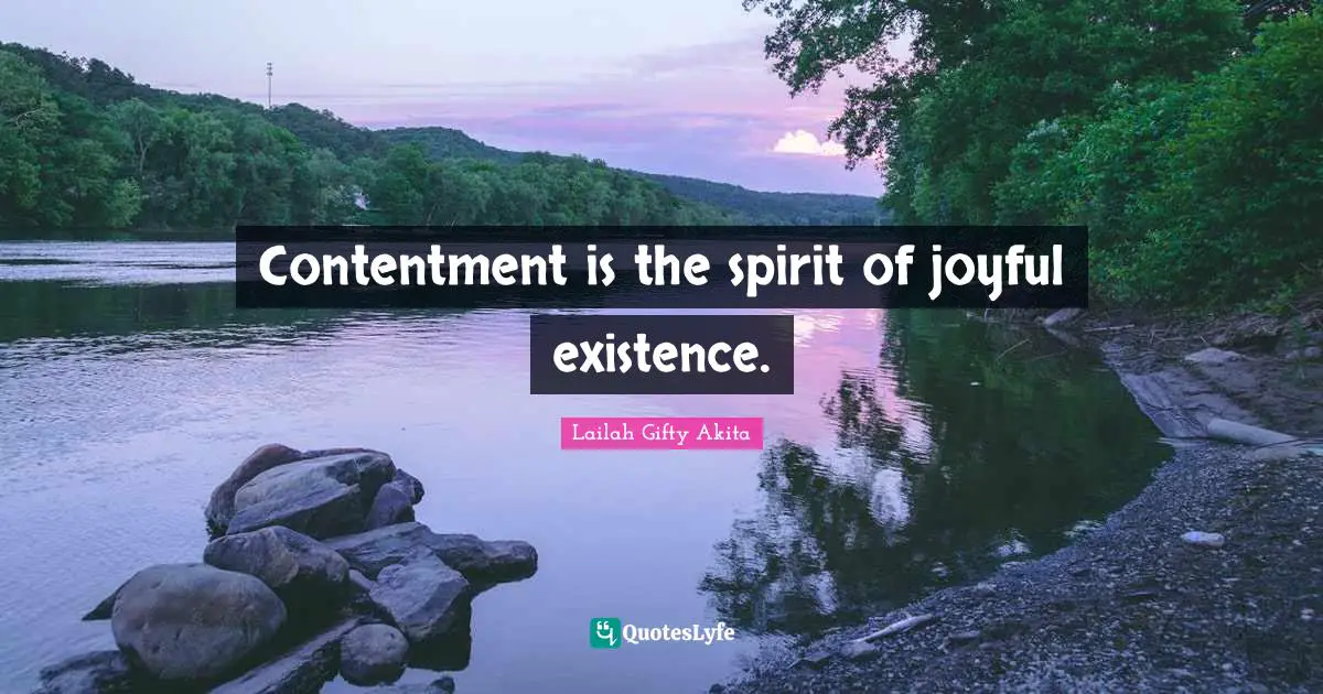 Contentment is the spirit of joyful existence.