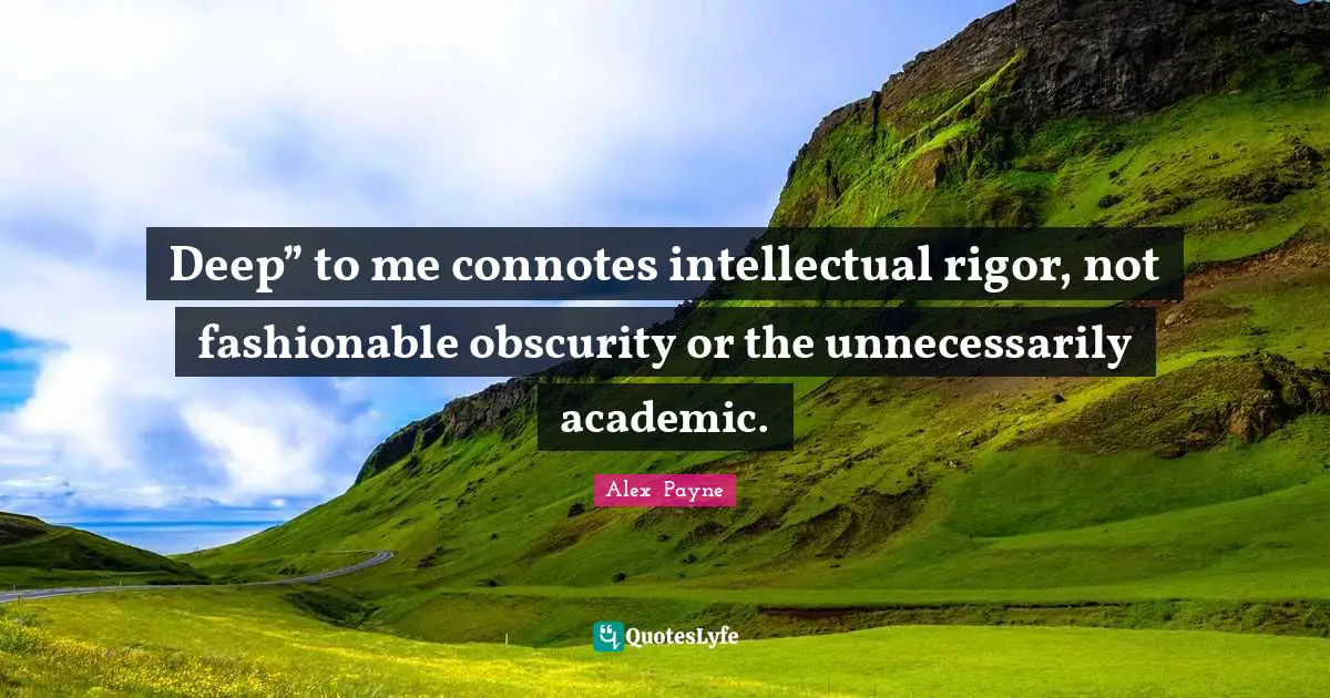Deep” to me connotes intellectual rigor, not fashionable obscurity or the unnecessarily academic.