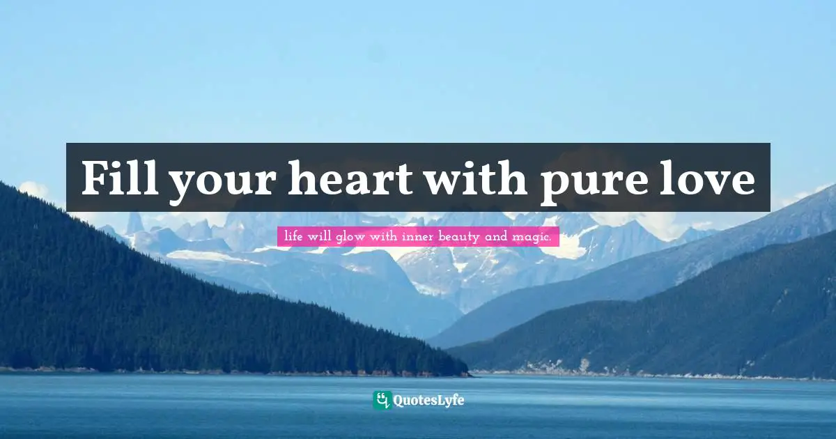 Fill your heart with pure love