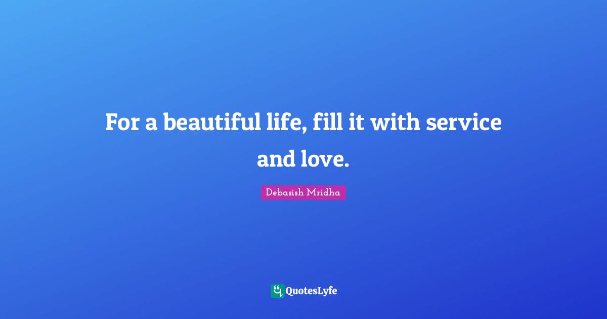 For a beautiful life, fill it with service and love.