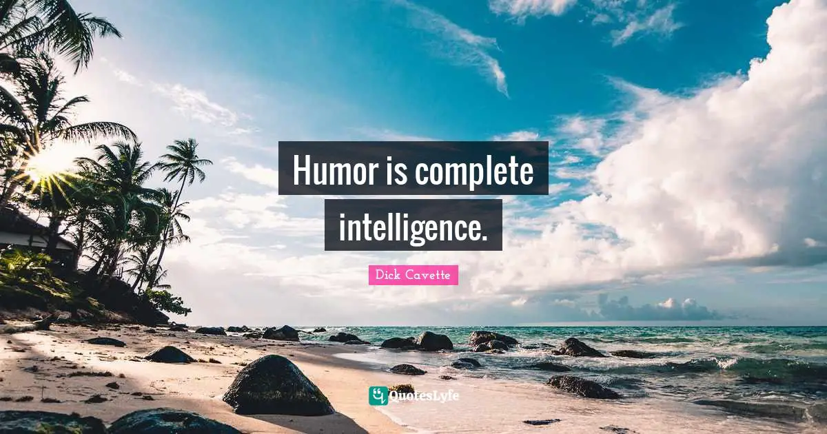 Humor is complete intelligence.