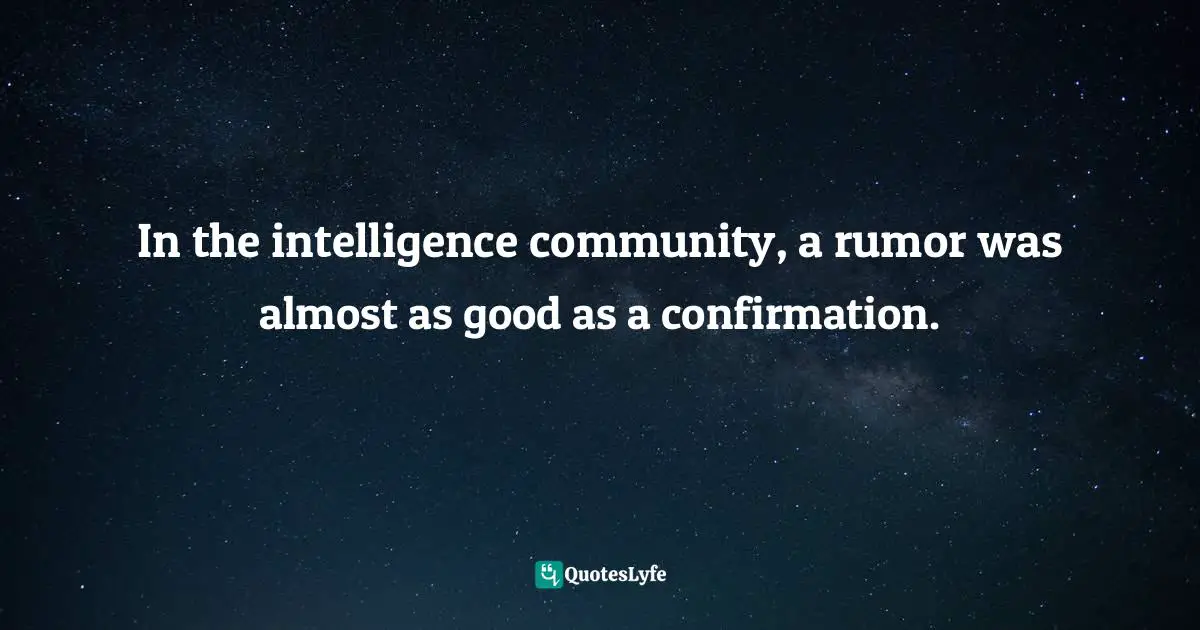 Cia Quotes: "In the intelligence community, a rumor was almost as good as a confirmation."