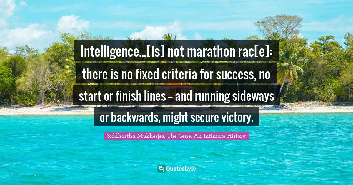 Intelligence...[is] not marathon rac[e]: there is no fixed criteria for success, no start or finish lines -- and running sideways or backwards, might secure victory.