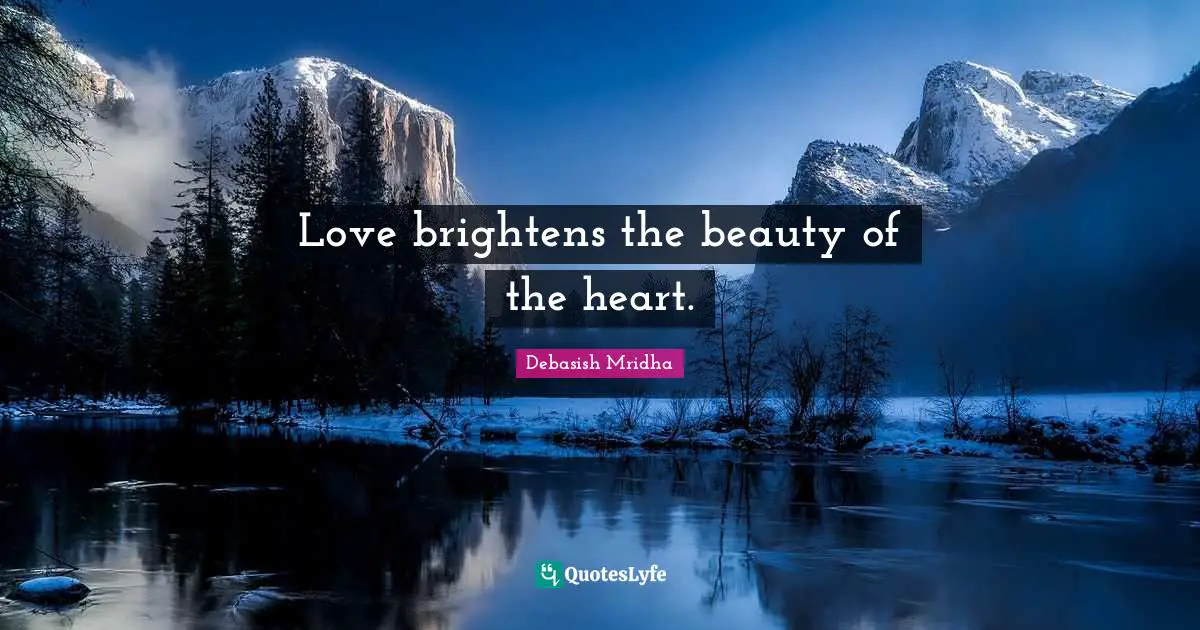 Love brightens the beauty of the heart.