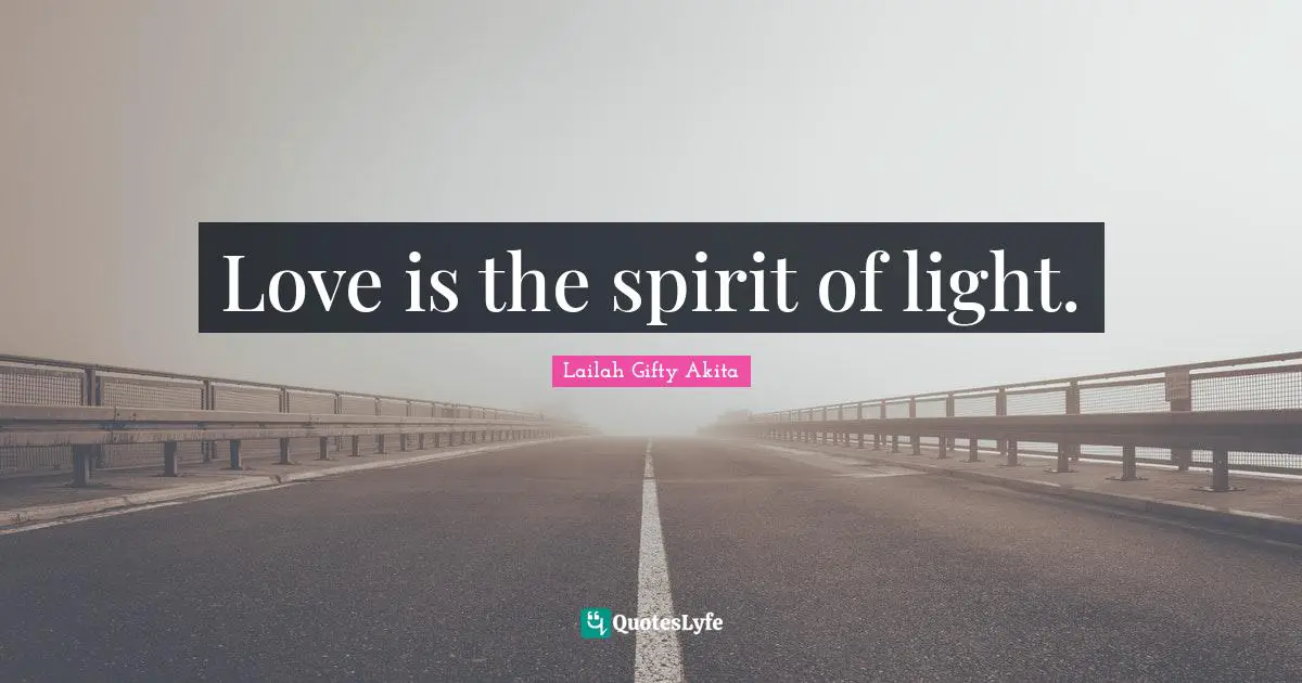 Love is the spirit of light.