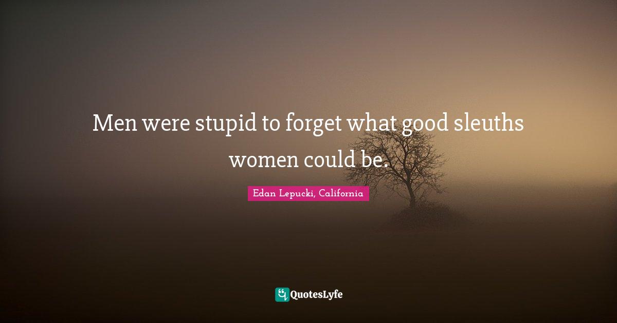 Men were stupid to forget what good sleuths women could be.