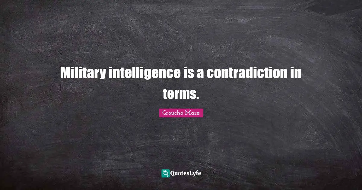 Intelligence Quotes: "Military intelligence is a contradiction in terms."