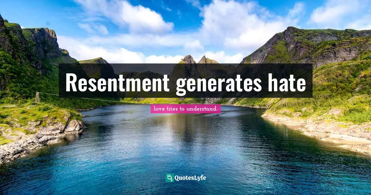 Resentment generates hate