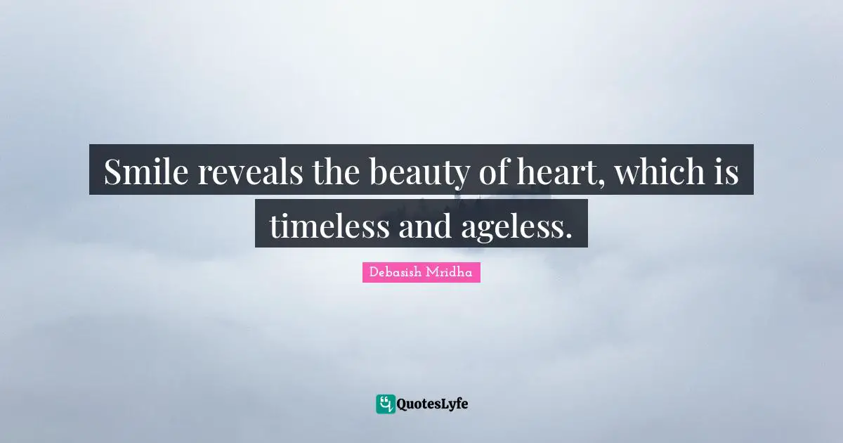 Smile reveals the beauty of heart, which is timeless and ageless.