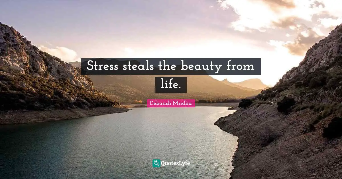 Stress steals the beauty from life.