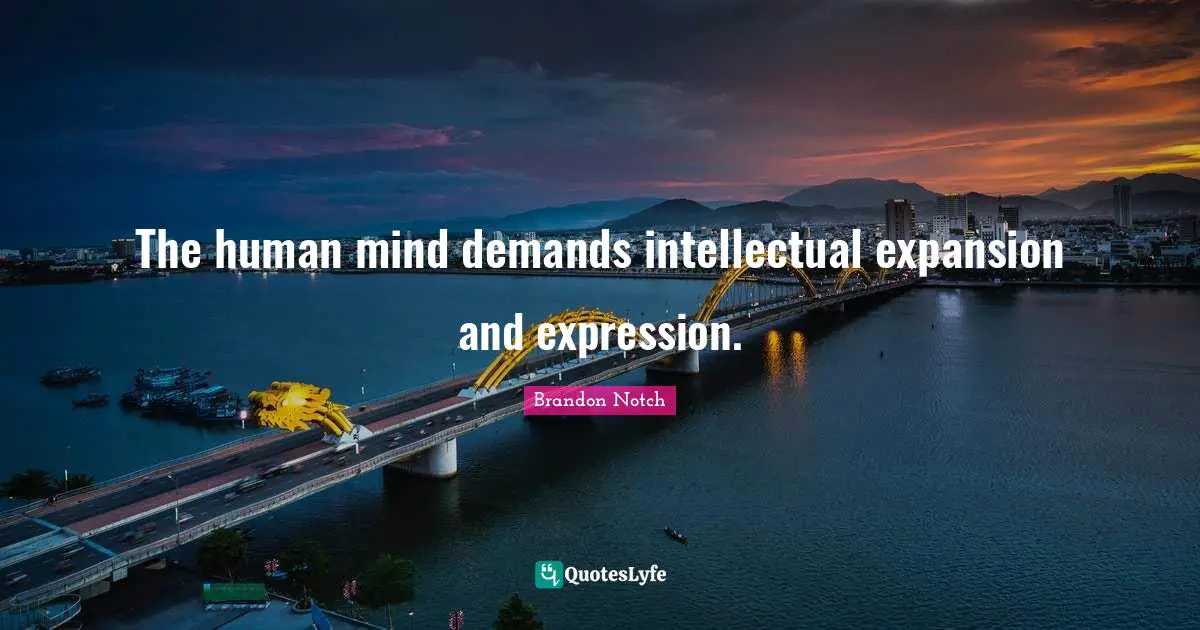 The human mind demands intellectual expansion and expression.