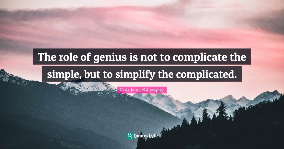 Practicality For Intellectuals Quotes: "The role of genius is not to complicate the simple, but to simplify the complicated."