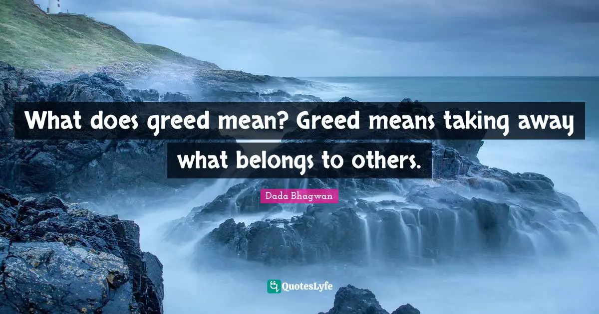 What does greed mean? Greed means taking away what belongs to others.