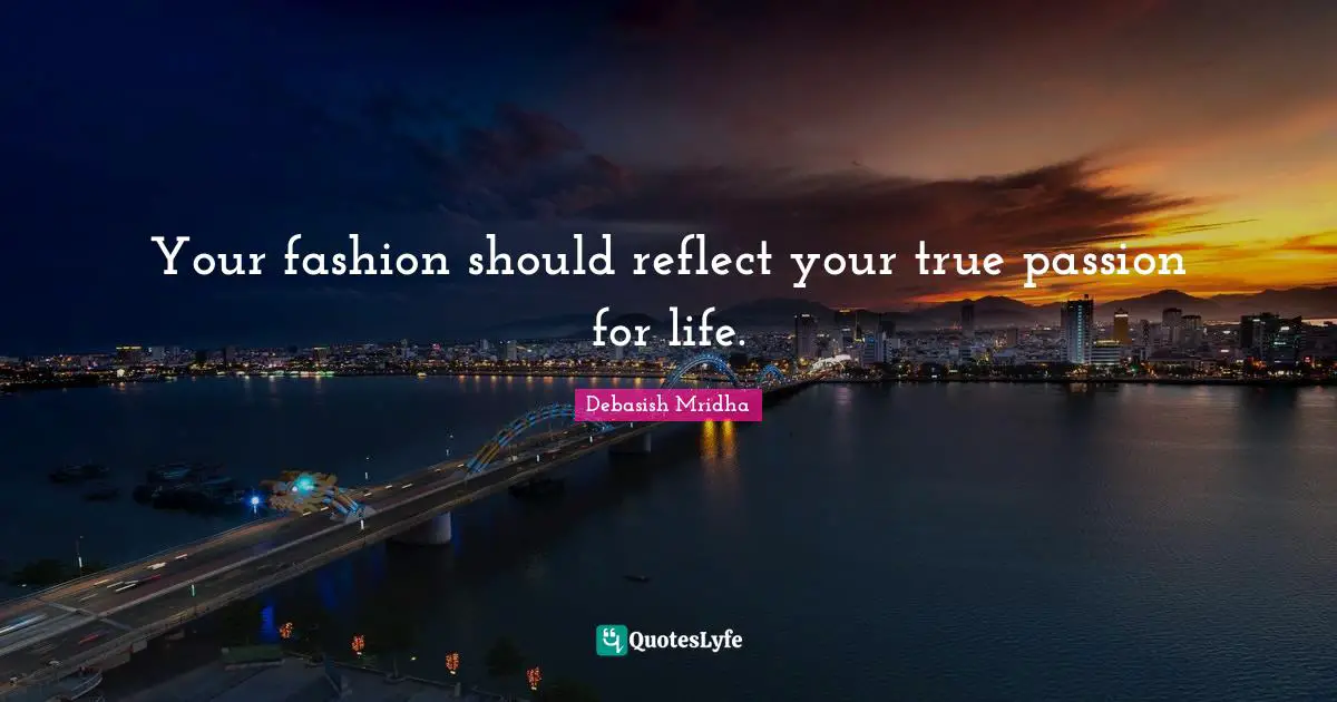 Your fashion should reflect your true passion for life.