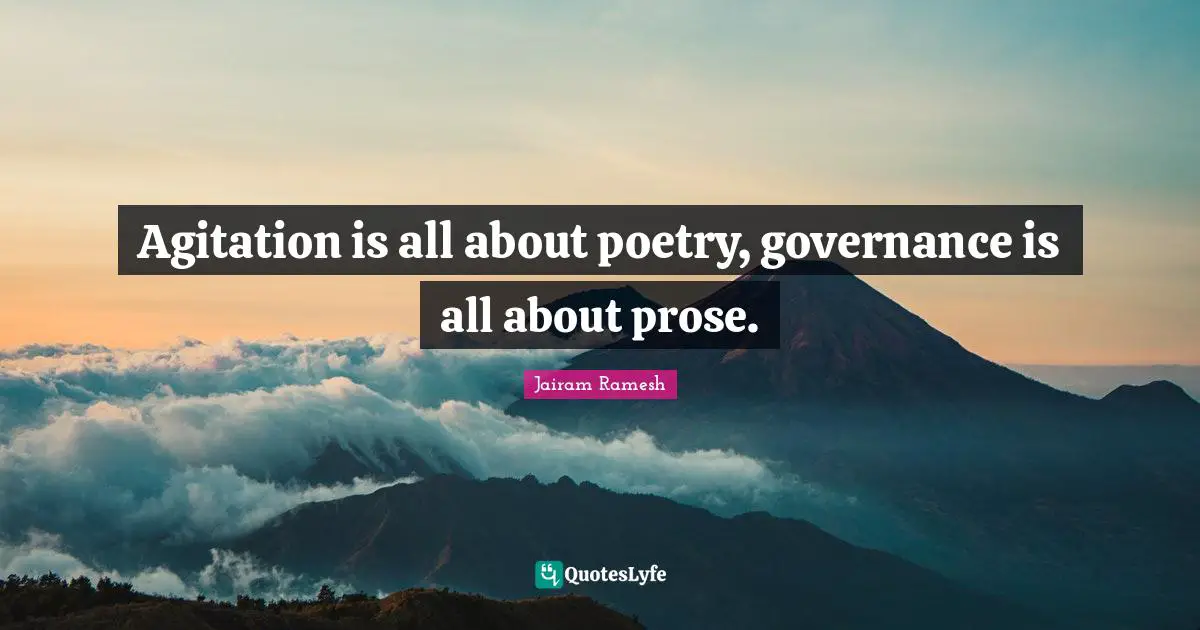 Agitation Quotes: "Agitation is all about poetry, governance is all about prose."