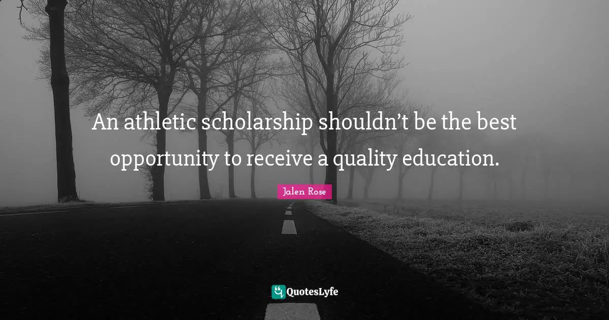 Athletic Quotes: "An athletic scholarship shouldn’t be the best opportunity to receive a quality education."