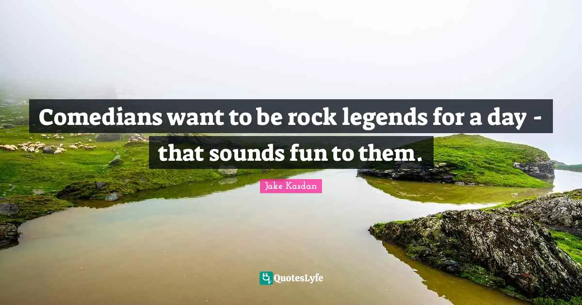 Comedians want to be rock legends for a day - that sounds fun to them.