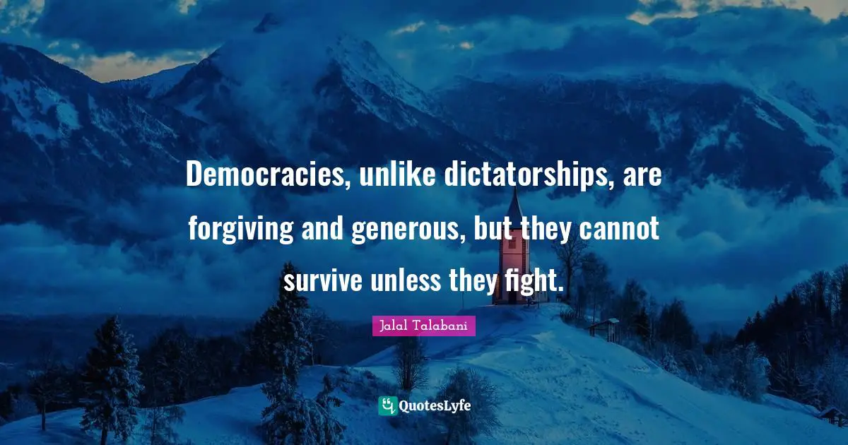 Democracies, unlike dictatorships, are forgiving and generous, but they cannot survive unless they fight.