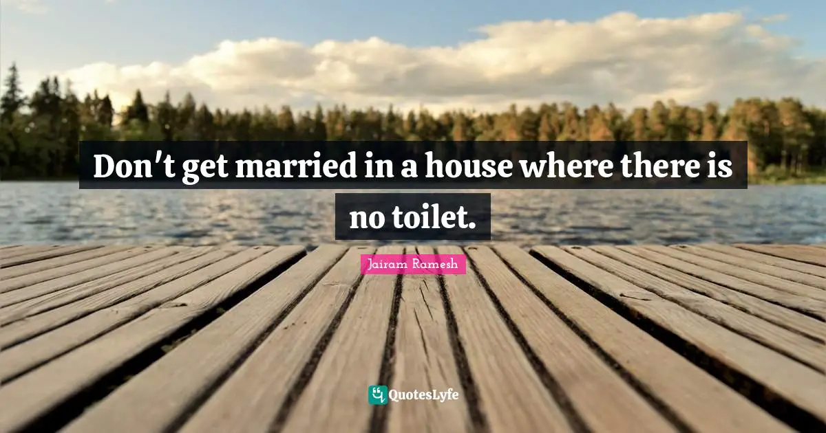 Jairam Ramesh Quotes: "Don't get married in a house where there is no toilet."