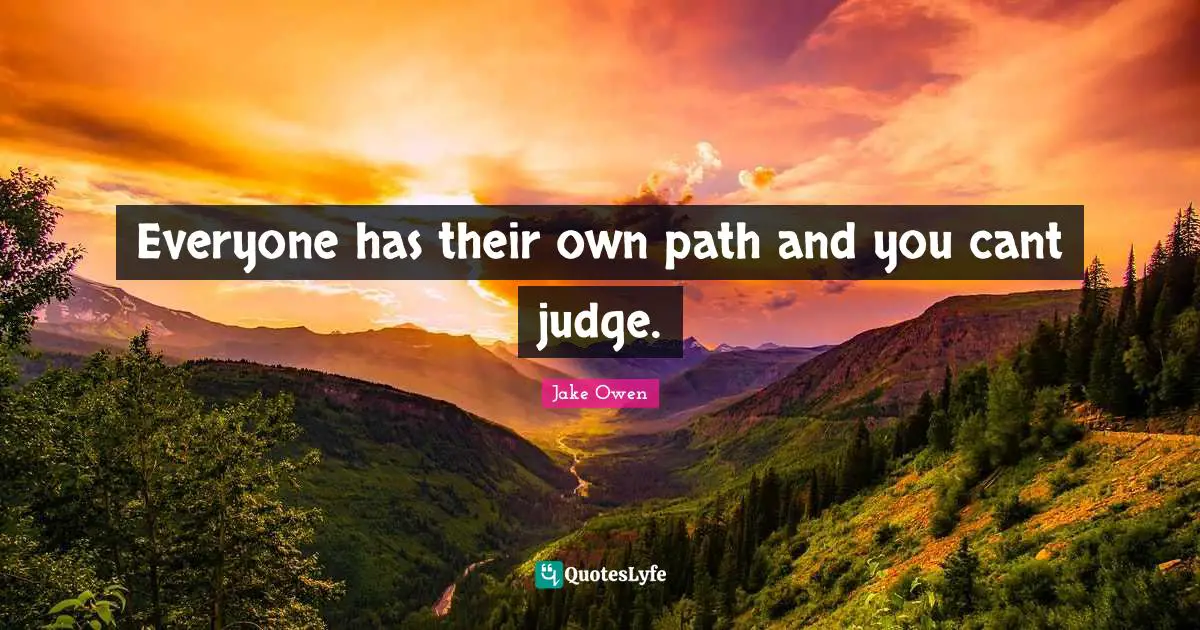 Everyone has their own path and you cant judge.