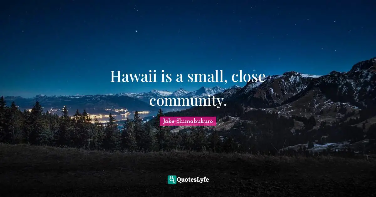 Hawaii is a small, close community.